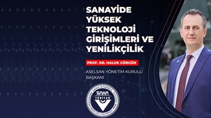 ASELSAN Yönetim Kurulu Başkanı Haluk Görgün'ün Sanayide Yüksek Teknoloji Girişimleri ve Yenilikçilik