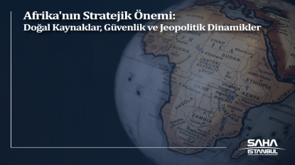 Afrika'nın Stratejik Önemi: Doğal Kaynaklar, Güvenlik ve Jeopolitik Dinamikler